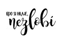 KDO SI HRAJE - NEZLOBÍ...
